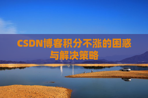 CSDN博客积分不涨的困惑与解决策略